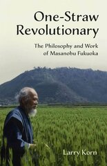 One-Straw Revolutionary: The Philosophy and Work of Masanobu Fukuoka hind ja info | Elulooraamatud, biograafiad, memuaarid | kaup24.ee