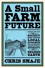 Small Farm Future: Making the Case for a Society Built Around Local Economies,   Self-Provisioning, Agricultural Diversity and a Shared Earth цена и информация | Книги по социальным наукам | kaup24.ee