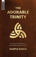 Adorable Trinity: Standing for Orthodoxy in Nineteenth-Century America цена и информация | Духовная литература | kaup24.ee