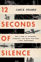 12 Seconds of Silence: How a Team of Inventors, Tinkerers, and Spies Took Down a Nazi Superweapon цена и информация | Исторические книги | kaup24.ee