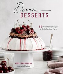 Dream Desserts: 60 Over-the-Top Recipes for Truly Fabulous Flavor hind ja info | Retseptiraamatud | kaup24.ee