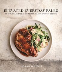 Elevated Everyday Paleo: 60 Simple-Made-Special Recipes for Healthy Everyday Cooking hind ja info | Retseptiraamatud | kaup24.ee