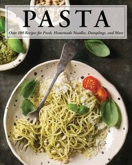 Pasta: Over 100 Recipes for Noodles, Dumplings, and So Much More! цена и информация | Книги рецептов | kaup24.ee