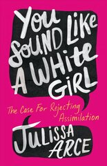 You Sound Like a White Girl: The Case for Rejecting Assimilation hind ja info | Ühiskonnateemalised raamatud | kaup24.ee
