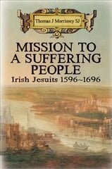 Mission to a Suffering People: Irish Jesuits 1596 to 1696 hind ja info | Ajalooraamatud | kaup24.ee