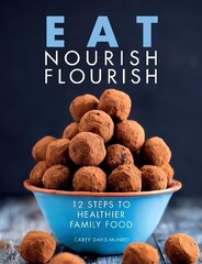 Eat Nourish Flourish: 12 Steps to Healthier Family Food цена и информация | Книги рецептов | kaup24.ee