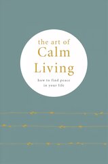 Art of Calm Living: How to Find Calm and Live Peacefully hind ja info | Eneseabiraamatud | kaup24.ee