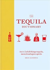 Tequila Dictionary: An A-Z of all things tequila, mezcal and agave spirits hind ja info | Retseptiraamatud | kaup24.ee