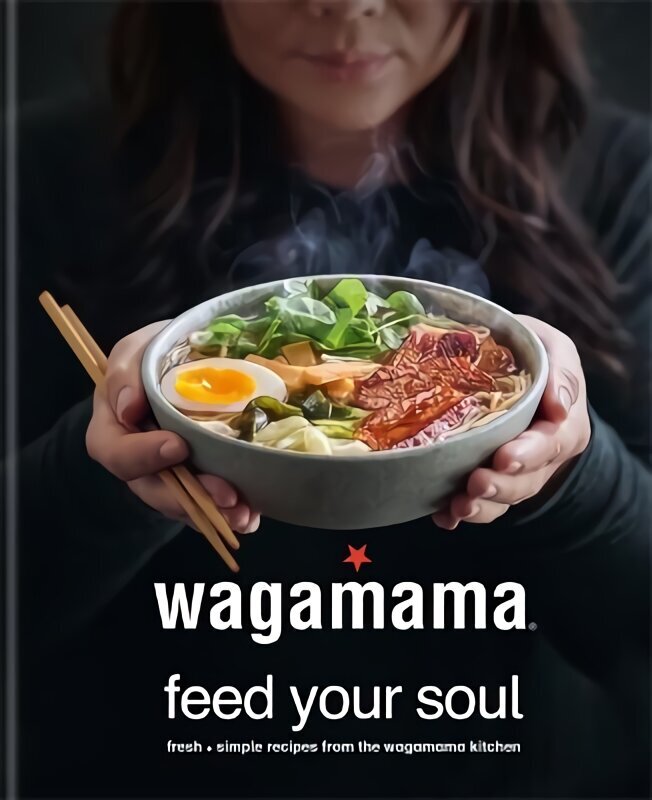 Wagamama Feed Your Soul: Fresh plus simple recipes from the wagamama kitchen hind ja info | Retseptiraamatud  | kaup24.ee