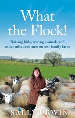 What the Flock!: Raising kids, rearing animals and other misadventures on our family farm цена и информация | Книги по социальным наукам | kaup24.ee