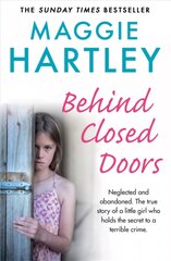 Behind Closed Doors: Neglected and abandoned. The true story of a little girl who holds the secret to a terrible crime. hind ja info | Ühiskonnateemalised raamatud | kaup24.ee