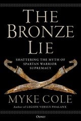 Bronze Lie: Shattering the Myth of Spartan Warrior Supremacy цена и информация | Книги по социальным наукам | kaup24.ee