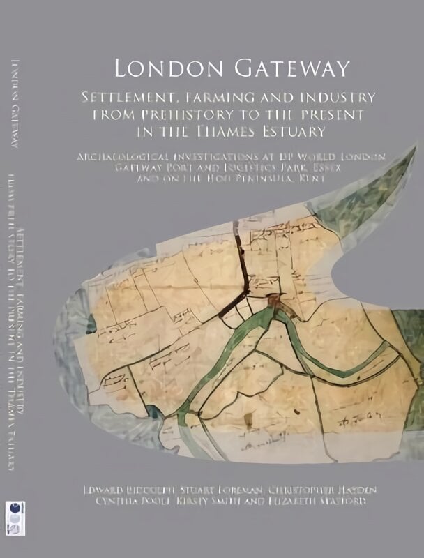 London Gateway: Settlement, Farming and Industry from Prehistory to the Present in the Thames Estuary: Archaeological Investigations at DP World London Gateway Port and Logistics Park, Essex, and on the Hoo Peninsula, Kent цена и информация | Ajalooraamatud | kaup24.ee