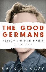 Good Germans: Resisting the Nazis, 1933-1945 hind ja info | Ajalooraamatud | kaup24.ee