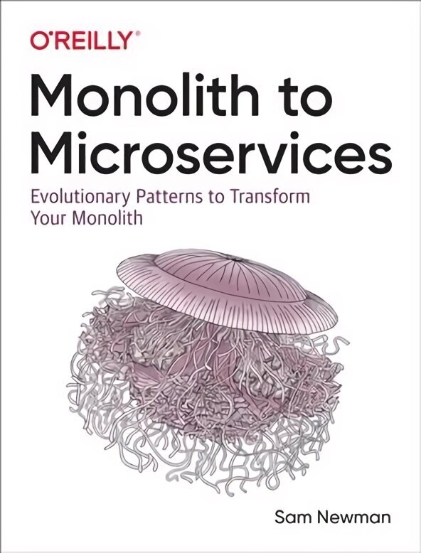 Monolith to Microservices: Evolutionary Patterns to Transform Your Monolith hind ja info | Majandusalased raamatud | kaup24.ee