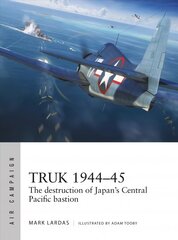 Truk 1944-45: The destruction of Japan's Central Pacific bastion цена и информация | Исторические книги | kaup24.ee