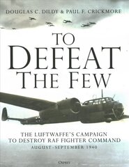 To Defeat the Few: The Luftwaffe's campaign to destroy RAF Fighter Command, August-September 1940 hind ja info | Ajalooraamatud | kaup24.ee