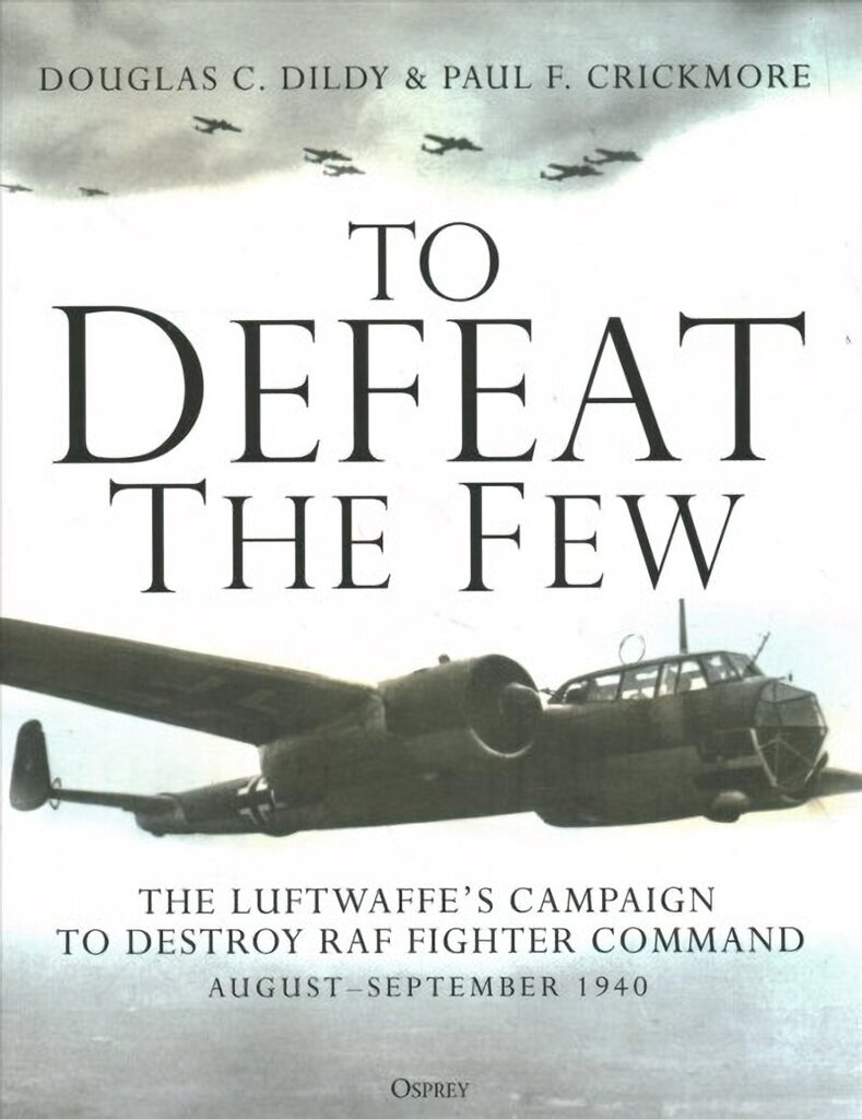 To Defeat the Few: The Luftwaffe's campaign to destroy RAF Fighter Command, August-September 1940 цена и информация | Ajalooraamatud | kaup24.ee