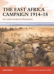 East Africa Campaign 1914-18: Von Lettow-Vorbeck's Masterpiece hind ja info | Ajalooraamatud | kaup24.ee