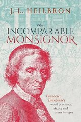 Incomparable Monsignor: Francesco Bianchini's world of science, history, and court intrigue hind ja info | Ajalooraamatud | kaup24.ee