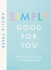 Simply Good For You: 100 quick and easy recipes, bursting with goodness цена и информация | Книги рецептов | kaup24.ee