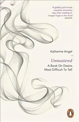 Unmastered: A Book on Desire, Most Difficult to Tell цена и информация | Книги по социальным наукам | kaup24.ee