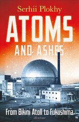 Atoms and Ashes: From Bikini Atoll to Fukushima hind ja info | Majandusalased raamatud | kaup24.ee