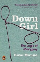 Down Girl: The Logic of Misogyny hind ja info | Ühiskonnateemalised raamatud | kaup24.ee