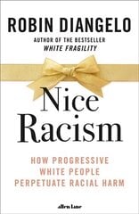 Nice Racism: How Progressive White People Perpetuate Racial Harm цена и информация | Книги по социальным наукам | kaup24.ee