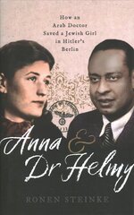 Anna and Dr Helmy: How an Arab Doctor Saved a Jewish Girl in Hitler's Berlin hind ja info | Ajalooraamatud | kaup24.ee