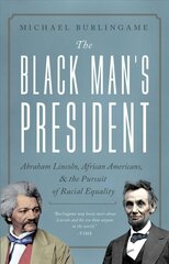 Black Man's President: Abraham Lincoln, African Americans, and the Pursuit of Racial Equality hind ja info | Ajalooraamatud | kaup24.ee