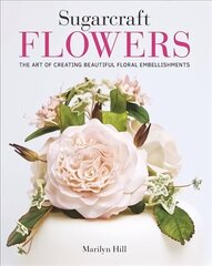 Sugarcraft Flowers: The Art of Creating Beautiful Floral Embellishments цена и информация | Книги рецептов | kaup24.ee