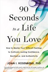 90 Seconds to a Life You Love: How to Master Your Difficult Feelings to Cultivate Lasting Confidence, Resilience, and Authenticity hind ja info | Eneseabiraamatud | kaup24.ee