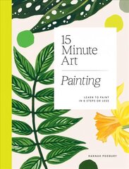 15-Minute Art Painting: Learn to Paint in 6 Steps or Less hind ja info | Kunstiraamatud | kaup24.ee