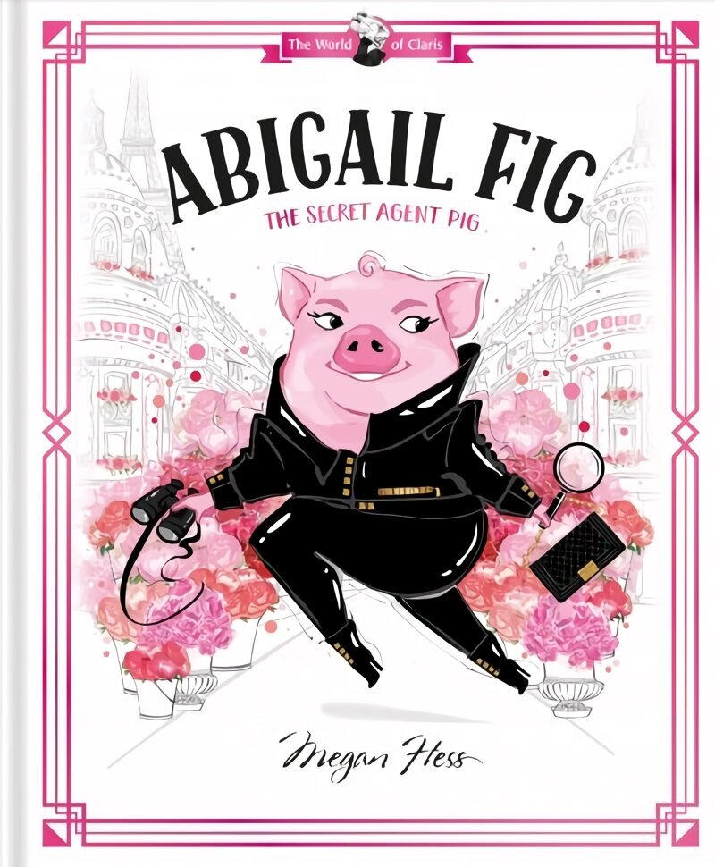 Abigail Fig: The Secret Agent Pig: World of Claris hind ja info | Väikelaste raamatud | kaup24.ee