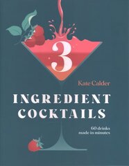 Three Ingredient Cocktails: 60 Drinks Made in Minutes hind ja info | Retseptiraamatud | kaup24.ee