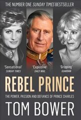 Rebel Prince: The Power, Passion and Defiance of Prince Charles цена и информация | Биографии, автобиогафии, мемуары | kaup24.ee