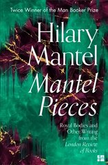 Mantel Pieces: Royal Bodies and Other Writing from the London Review of Books hind ja info | Elulooraamatud, biograafiad, memuaarid | kaup24.ee