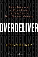 Overdeliver: Build a Business for a Lifetime Playing the Long Game in Direct Response   Marketing цена и информация | Книги по экономике | kaup24.ee