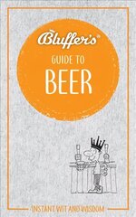 Bluffer's Guide to Beer: Instant wit and wisdom hind ja info | Retseptiraamatud  | kaup24.ee