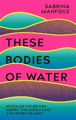 These Bodies of Water: Notes on the British Empire, the Middle East and Where We Meet цена и информация | Биографии, автобиогафии, мемуары | kaup24.ee