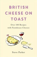 British Cheese on Toast: Over 100 Recipes with Farmhouse Cheeses hind ja info | Retseptiraamatud  | kaup24.ee