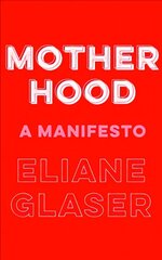 Motherhood: A Manifesto hind ja info | Ühiskonnateemalised raamatud | kaup24.ee