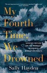 My Fourth Time, We Drowned: Seeking Refuge on the World's Deadliest Migration Route цена и информация | Книги по социальным наукам | kaup24.ee