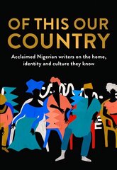 Of This Our Country: Acclaimed Nigerian Writers on the Home, Identity and Culture They Know hind ja info | Luule | kaup24.ee