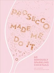 Prosecco Made Me Do It: 60 Seriously Sparkling Cocktails edition hind ja info | Retseptiraamatud | kaup24.ee