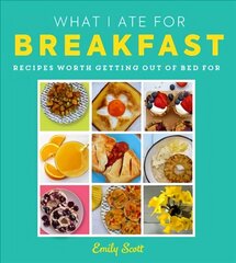 What I Ate for Breakfast: Food Worth Getting out of Bed for hind ja info | Retseptiraamatud  | kaup24.ee