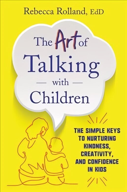 Art of Talking with Children: The Simple Keys to Nurturing Kindness, Creativity, and Confidence in Kids цена и информация | Eneseabiraamatud | kaup24.ee