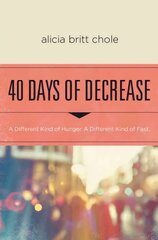 40 Days of Decrease: A Different Kind of Hunger. A Different Kind of Fast. цена и информация | Духовная литература | kaup24.ee