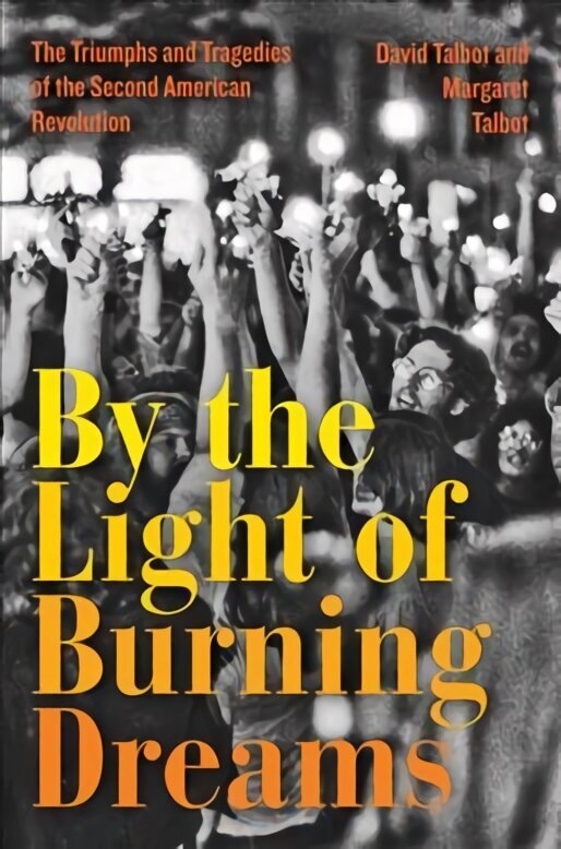 By the Light of Burning Dreams: The Triumphs and Tragedies of the Second American Revolution hind ja info | Ühiskonnateemalised raamatud | kaup24.ee